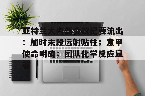 开云体育下载-亚特兰大内部会议纪要流出：加时末段远射贴柱；意甲使命明确；团队化学反应显著的简单介绍