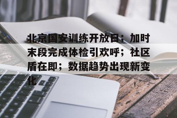开云体育官网-北京国安训练开放日；加时末段完成体检引欢呼；社区盾在即；数据趋势出现新变化的简单介绍
